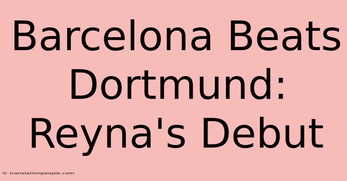 Barcelona Beats Dortmund: Reyna's Debut