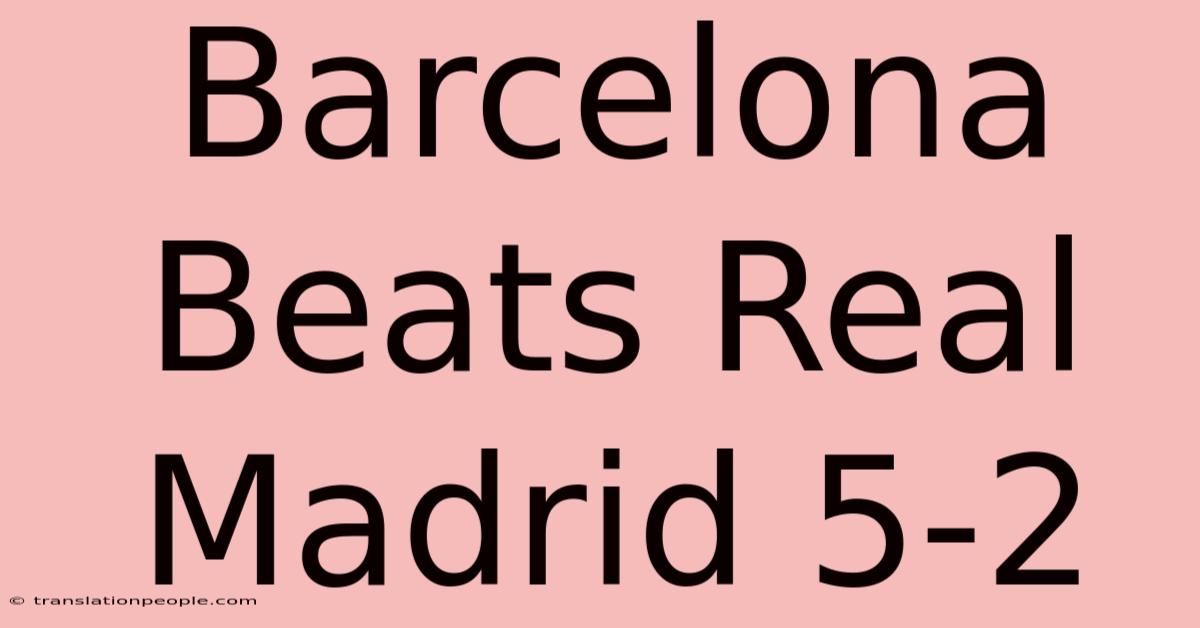 Barcelona Beats Real Madrid 5-2