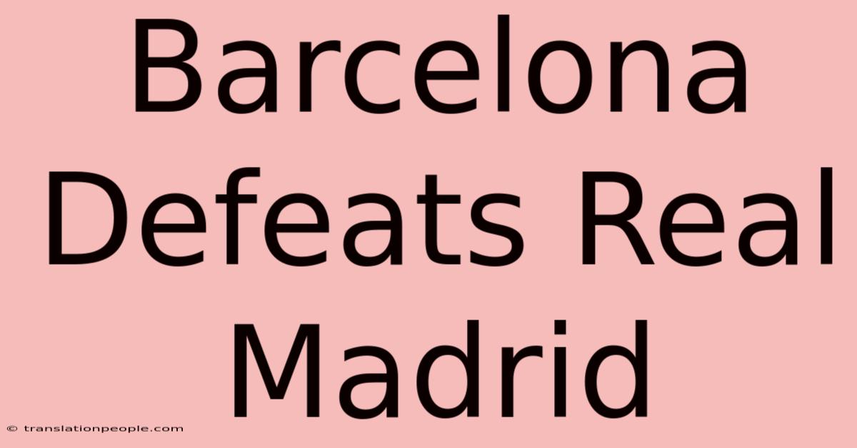 Barcelona Defeats Real Madrid 