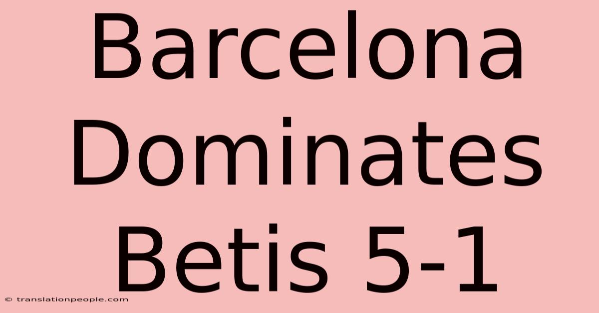 Barcelona Dominates Betis 5-1