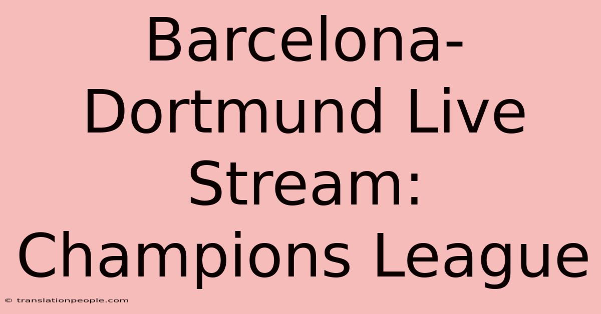 Barcelona-Dortmund Live Stream: Champions League