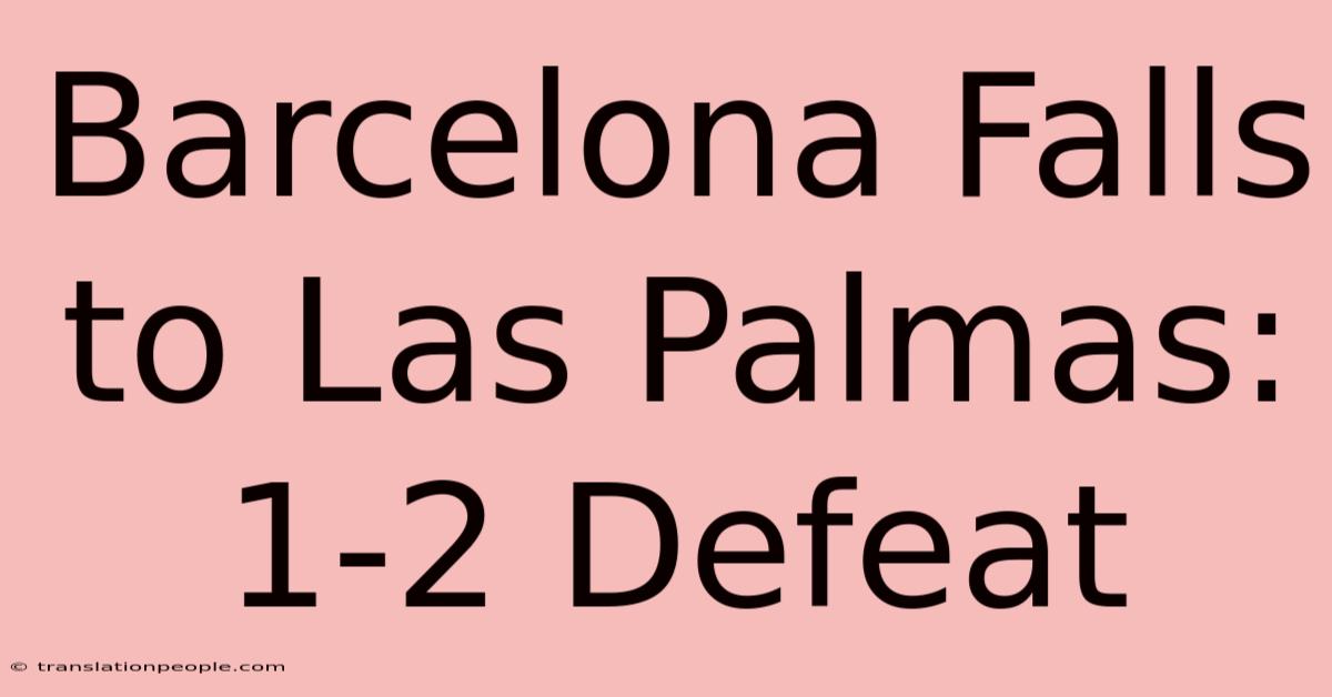 Barcelona Falls To Las Palmas: 1-2 Defeat