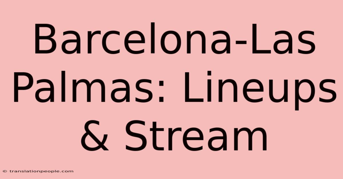 Barcelona-Las Palmas: Lineups & Stream