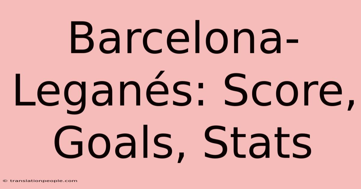 Barcelona-Leganés: Score, Goals, Stats