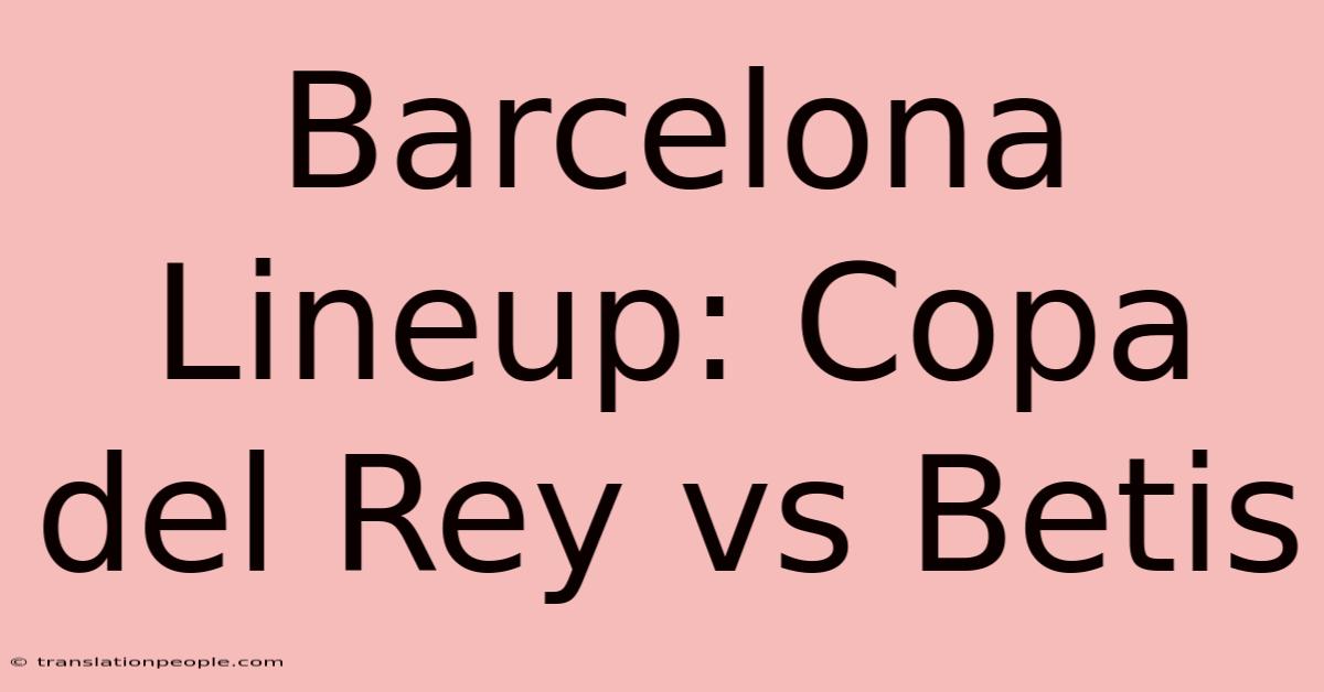 Barcelona Lineup: Copa Del Rey Vs Betis