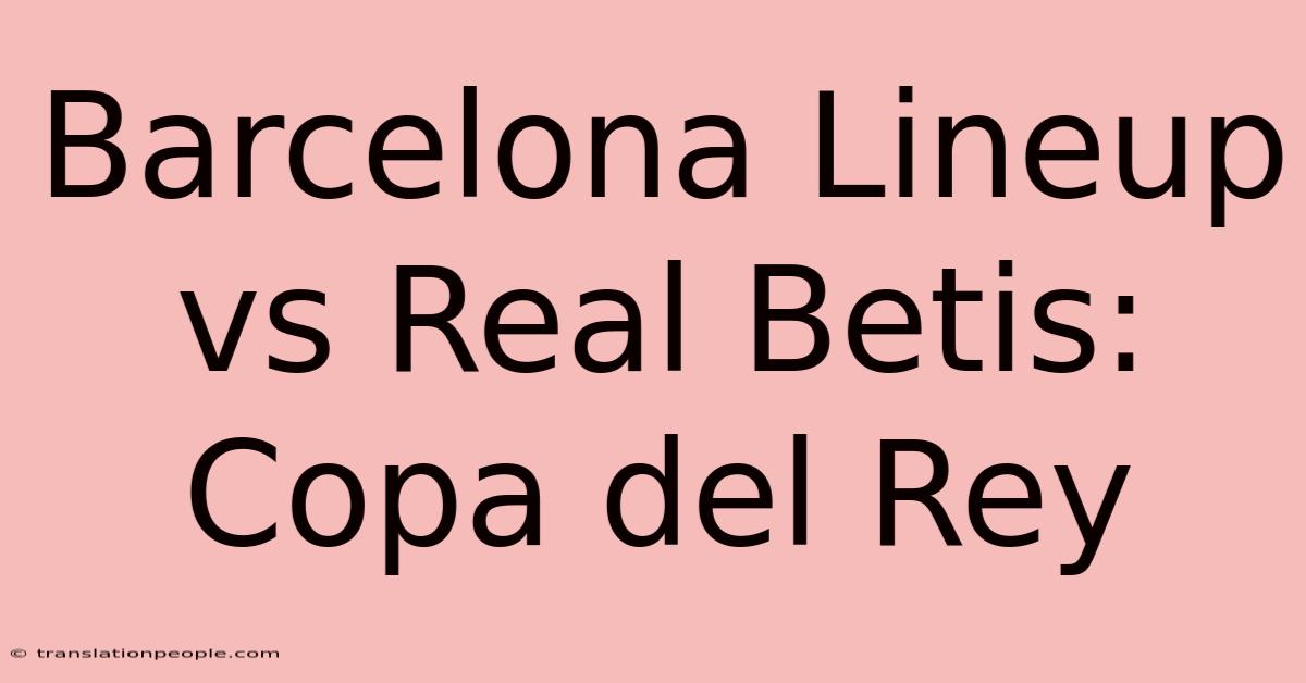 Barcelona Lineup Vs Real Betis: Copa Del Rey