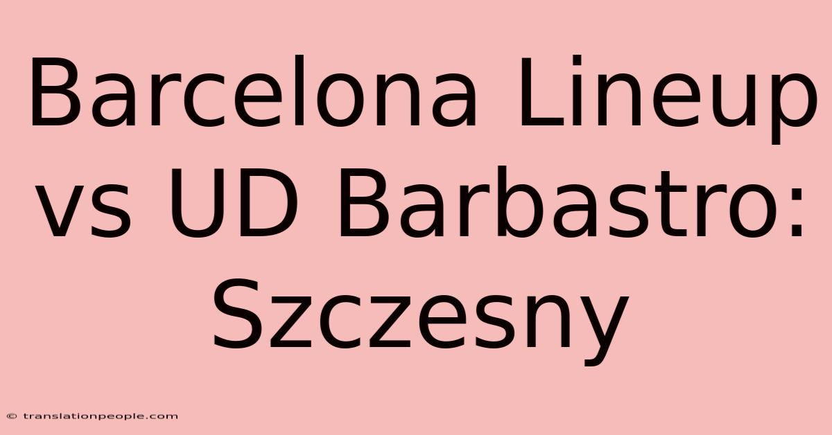 Barcelona Lineup Vs UD Barbastro: Szczesny