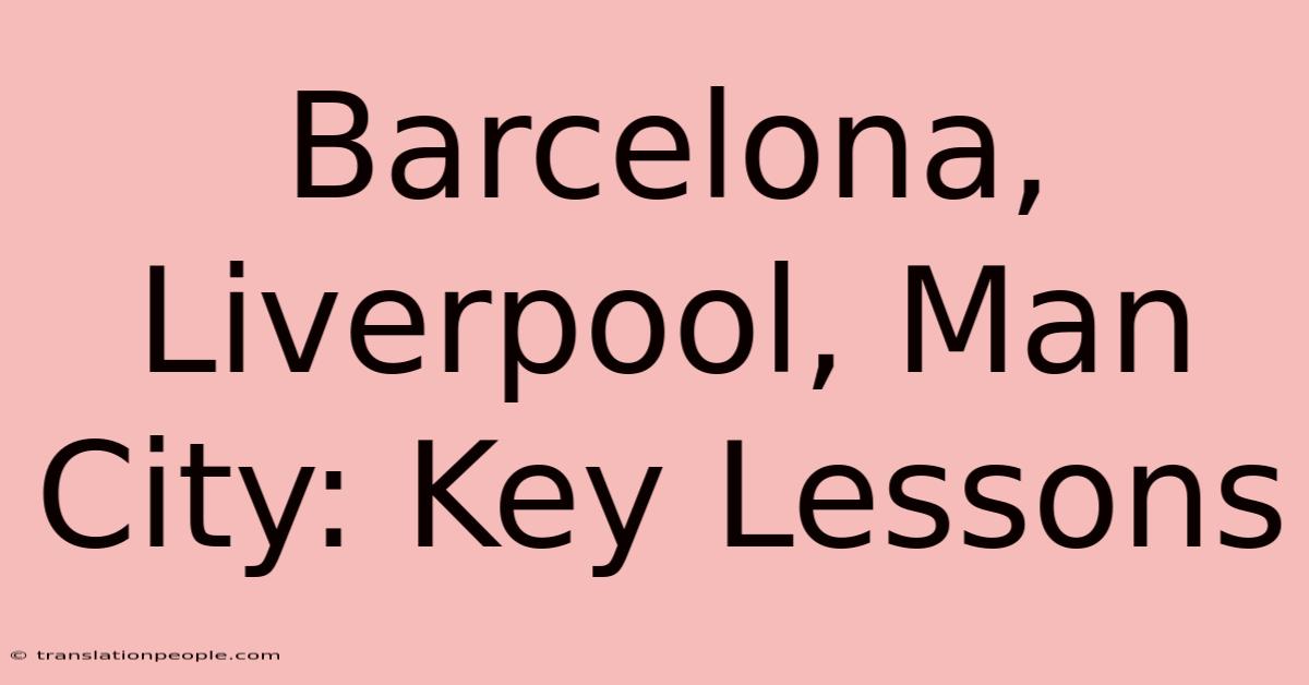 Barcelona, Liverpool, Man City: Key Lessons