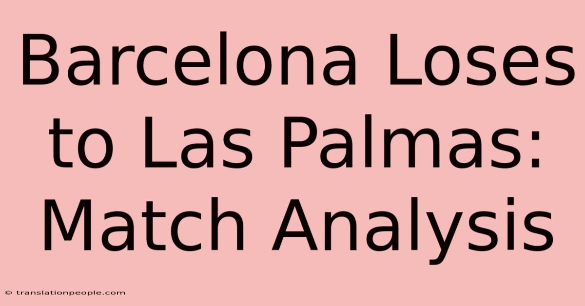 Barcelona Loses To Las Palmas: Match Analysis