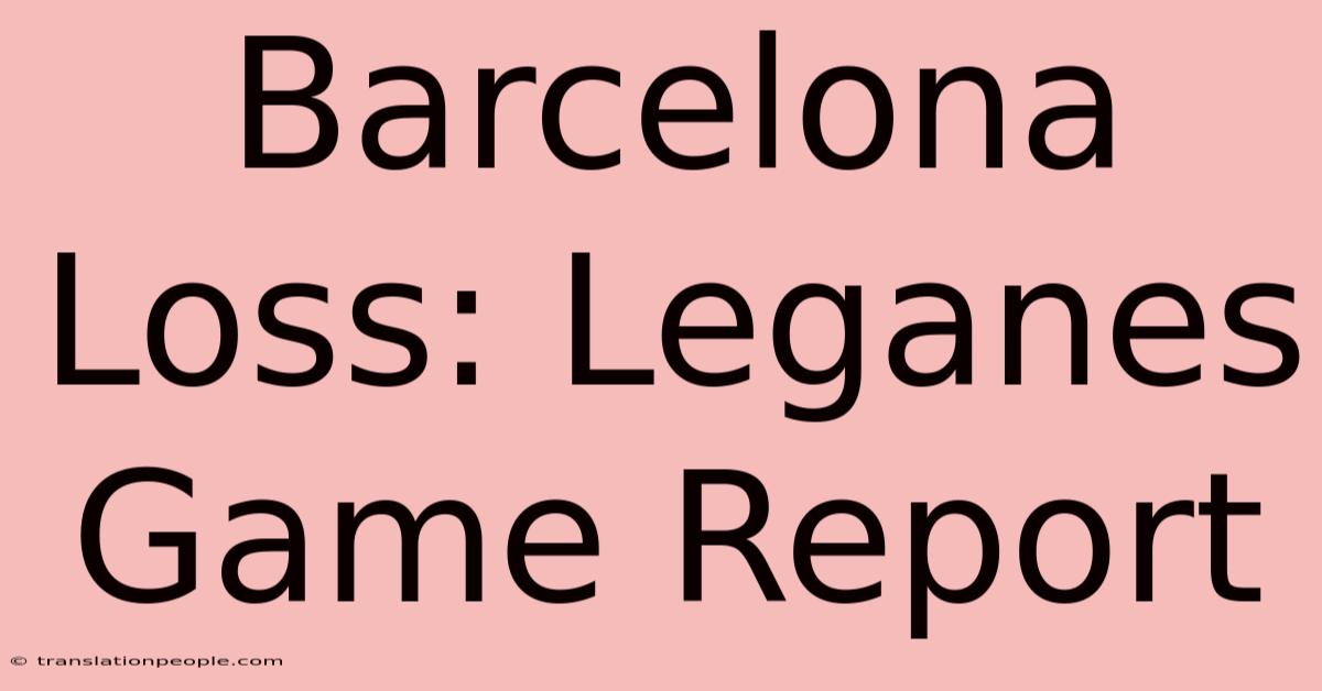 Barcelona Loss: Leganes Game Report