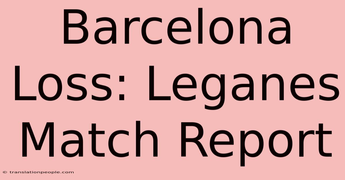 Barcelona Loss: Leganes Match Report