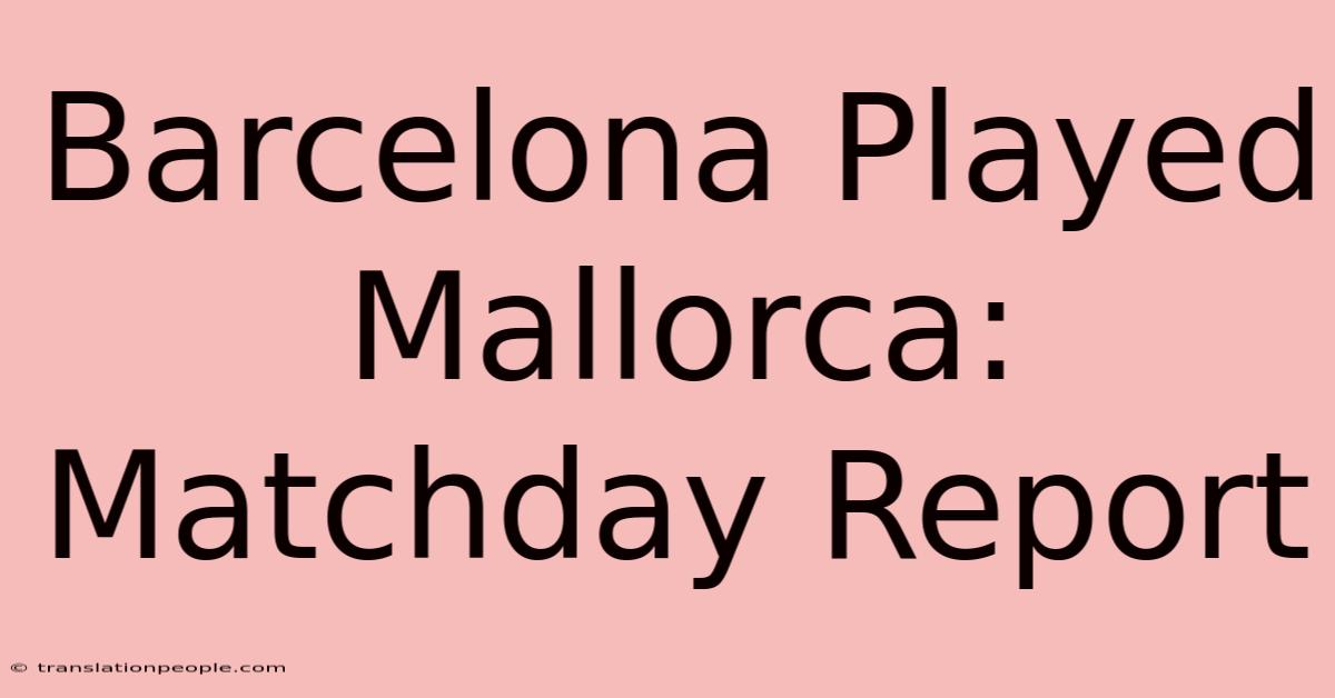 Barcelona Played Mallorca: Matchday Report