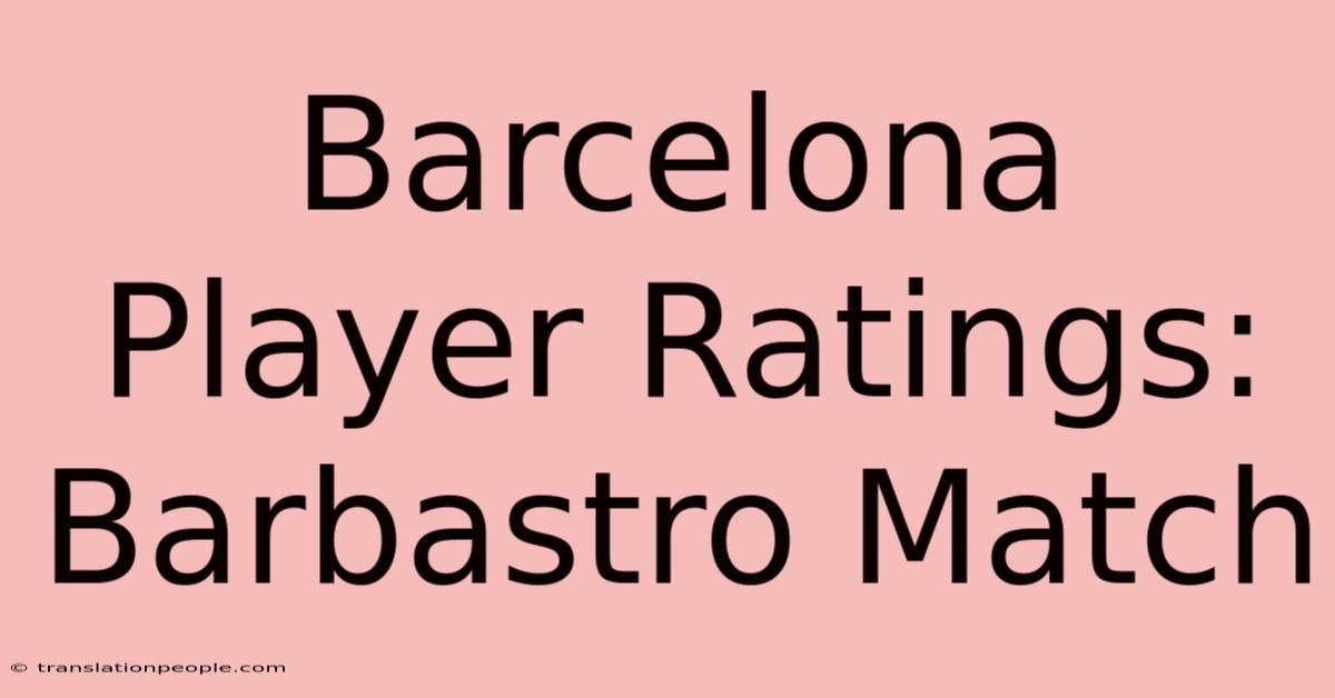 Barcelona Player Ratings: Barbastro Match