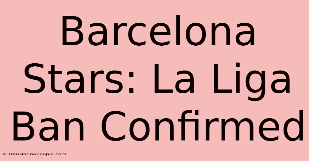 Barcelona Stars: La Liga Ban Confirmed