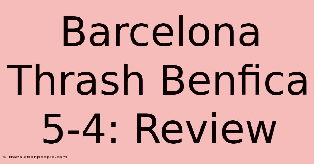 Barcelona Thrash Benfica 5-4: Review