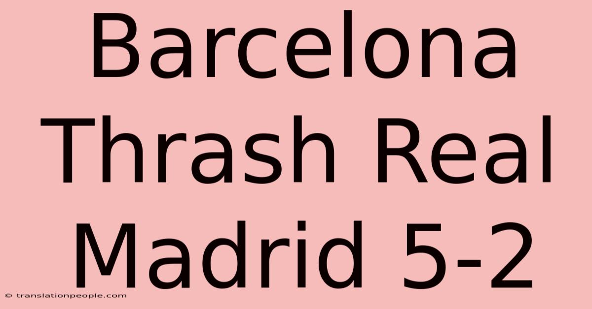 Barcelona Thrash Real Madrid 5-2