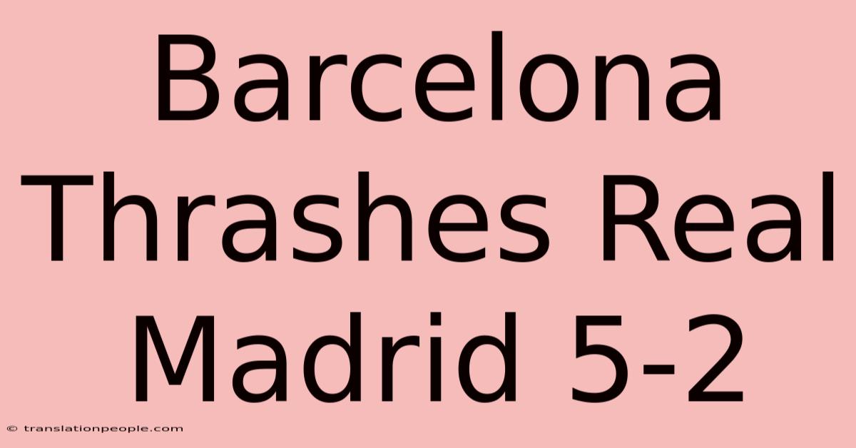 Barcelona Thrashes Real Madrid 5-2