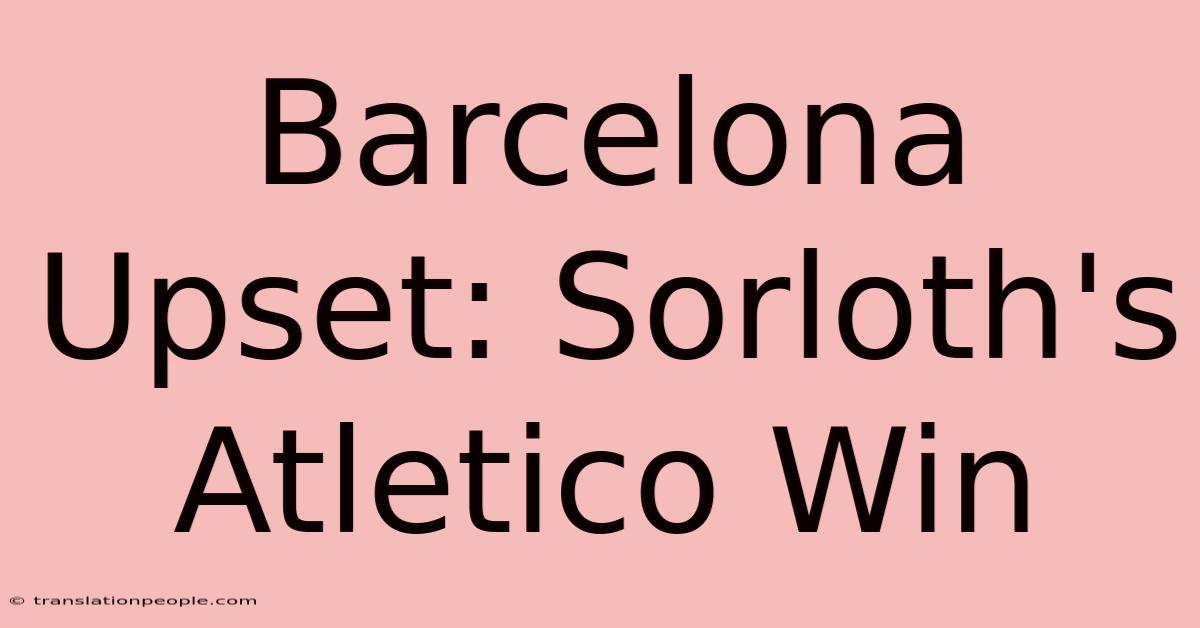 Barcelona Upset: Sorloth's Atletico Win