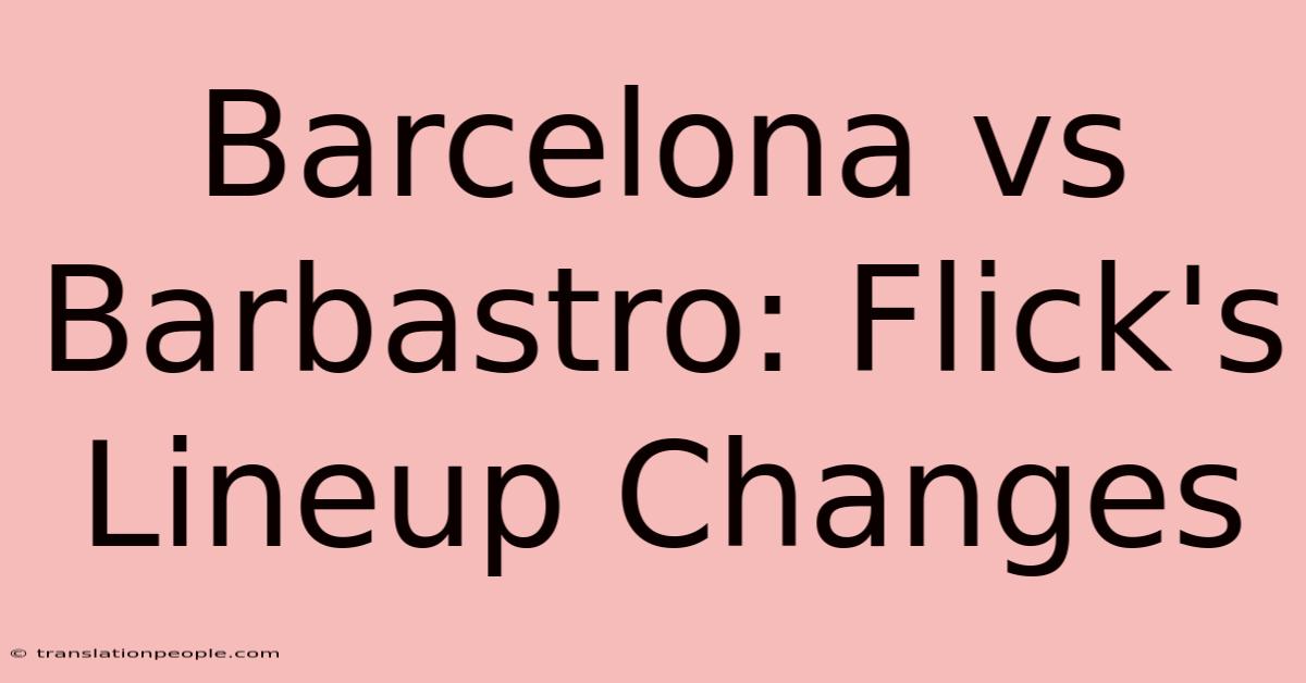 Barcelona Vs Barbastro: Flick's Lineup Changes