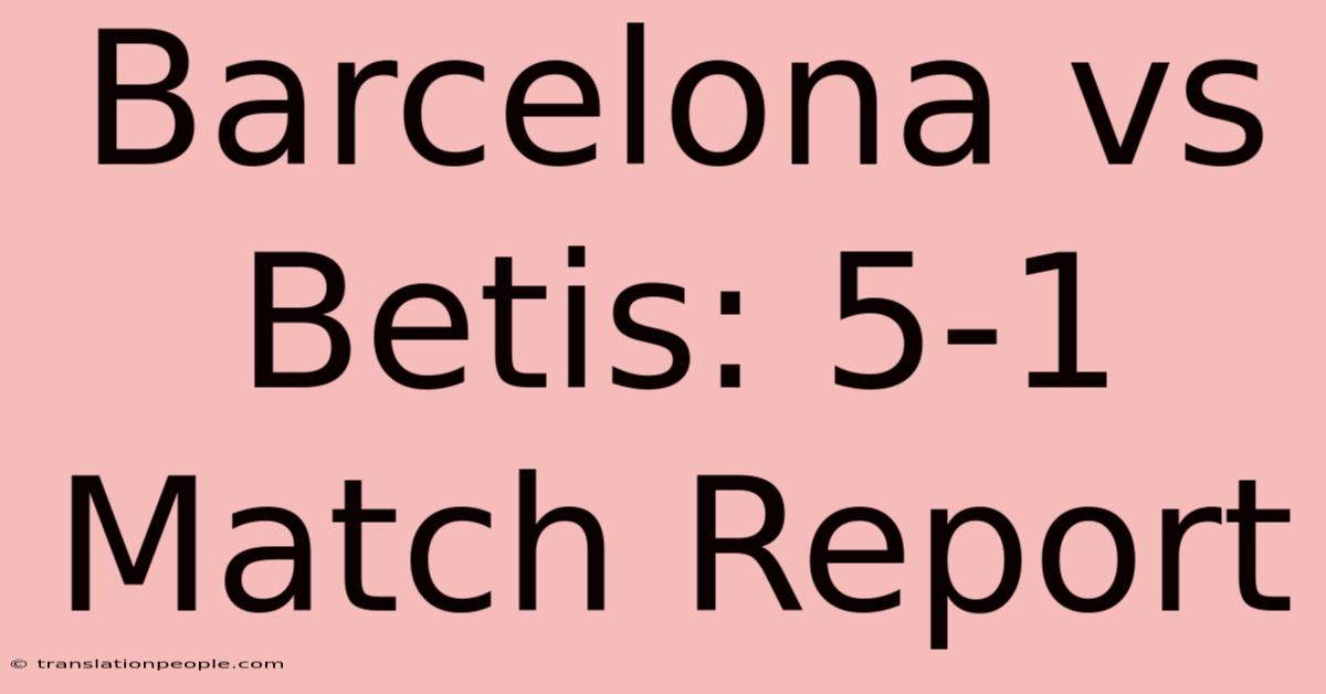 Barcelona Vs Betis: 5-1 Match Report