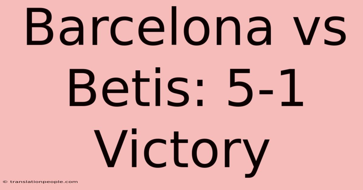 Barcelona Vs Betis: 5-1 Victory