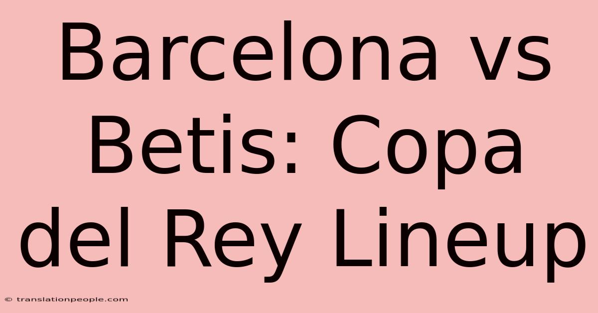 Barcelona Vs Betis: Copa Del Rey Lineup