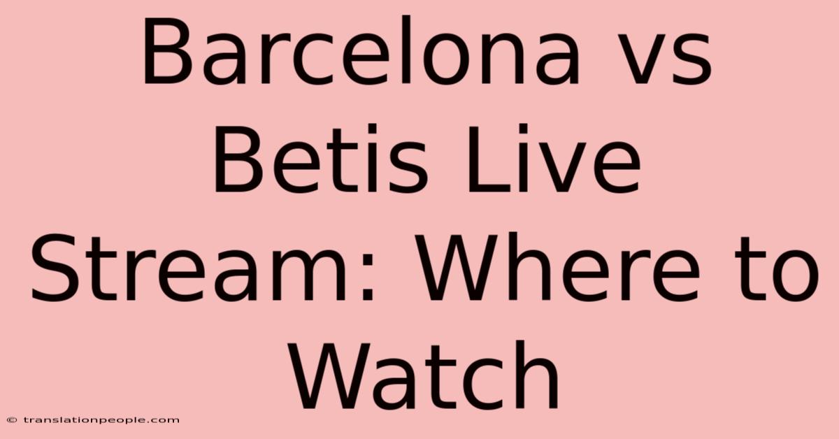 Barcelona Vs Betis Live Stream: Where To Watch