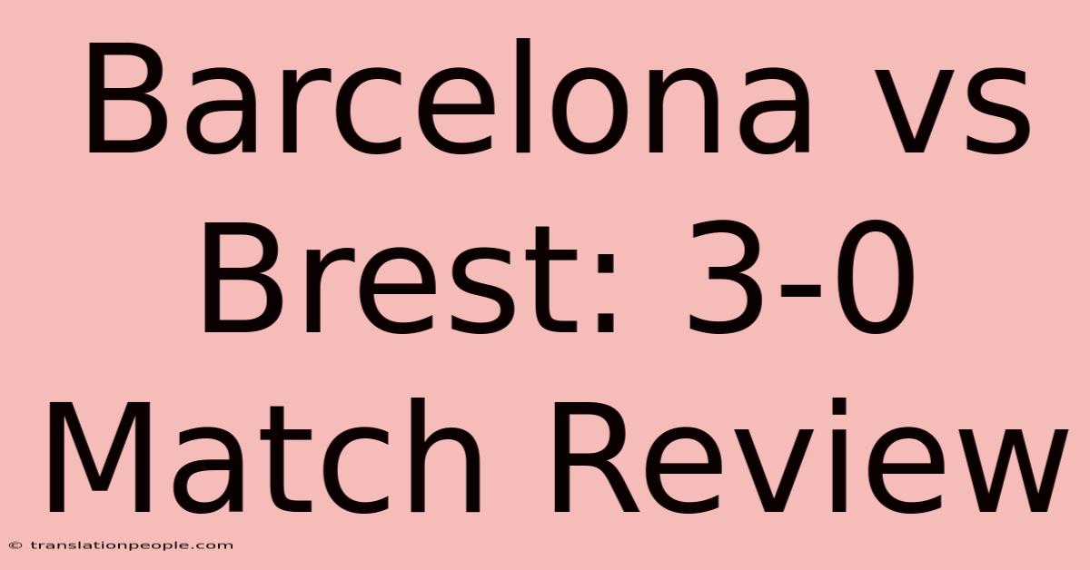 Barcelona Vs Brest: 3-0 Match Review