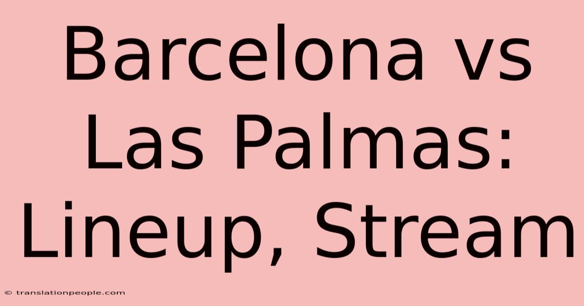 Barcelona Vs Las Palmas: Lineup, Stream