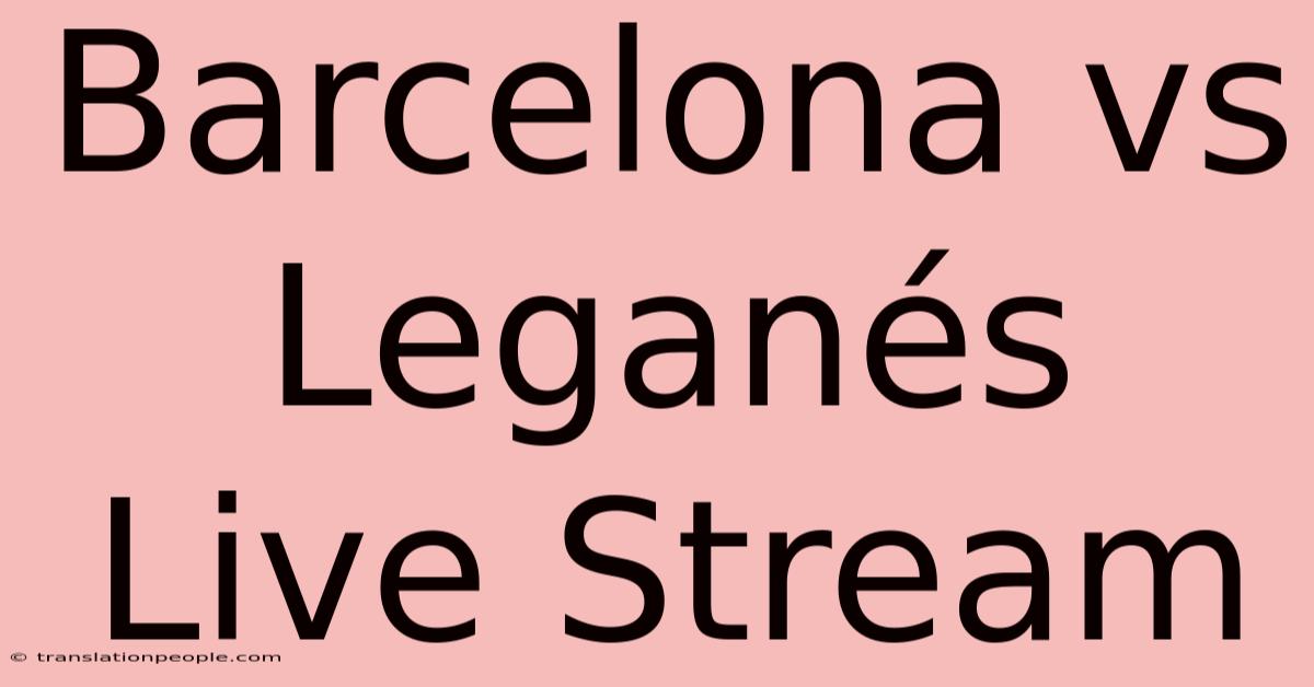 Barcelona Vs Leganés Live Stream