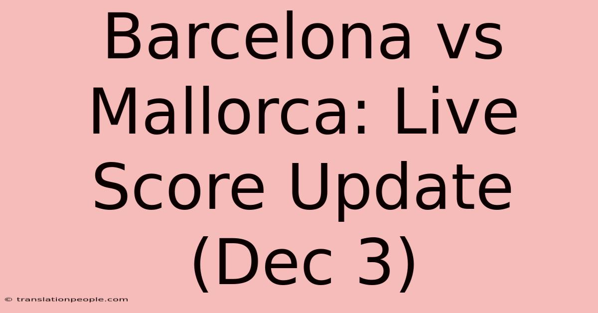 Barcelona Vs Mallorca: Live Score Update (Dec 3)