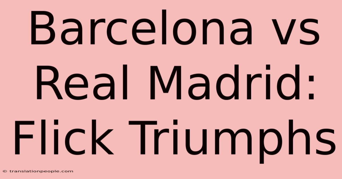 Barcelona Vs Real Madrid: Flick Triumphs