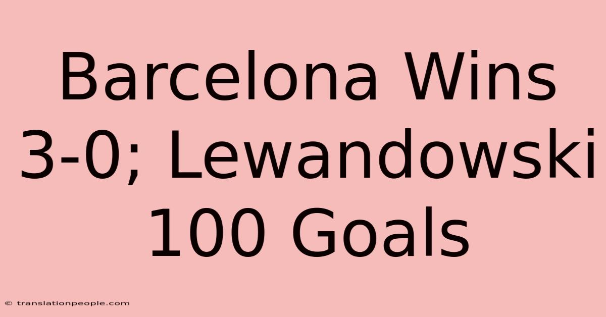 Barcelona Wins 3-0; Lewandowski 100 Goals