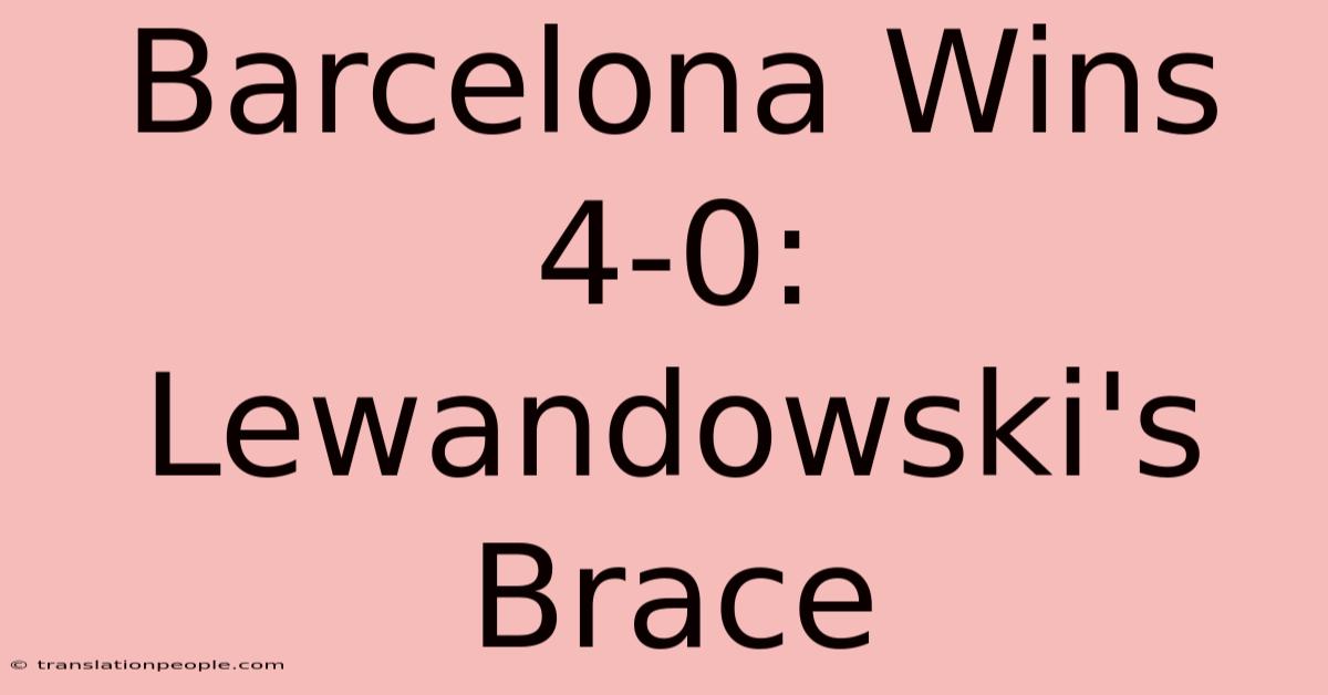 Barcelona Wins 4-0: Lewandowski's Brace