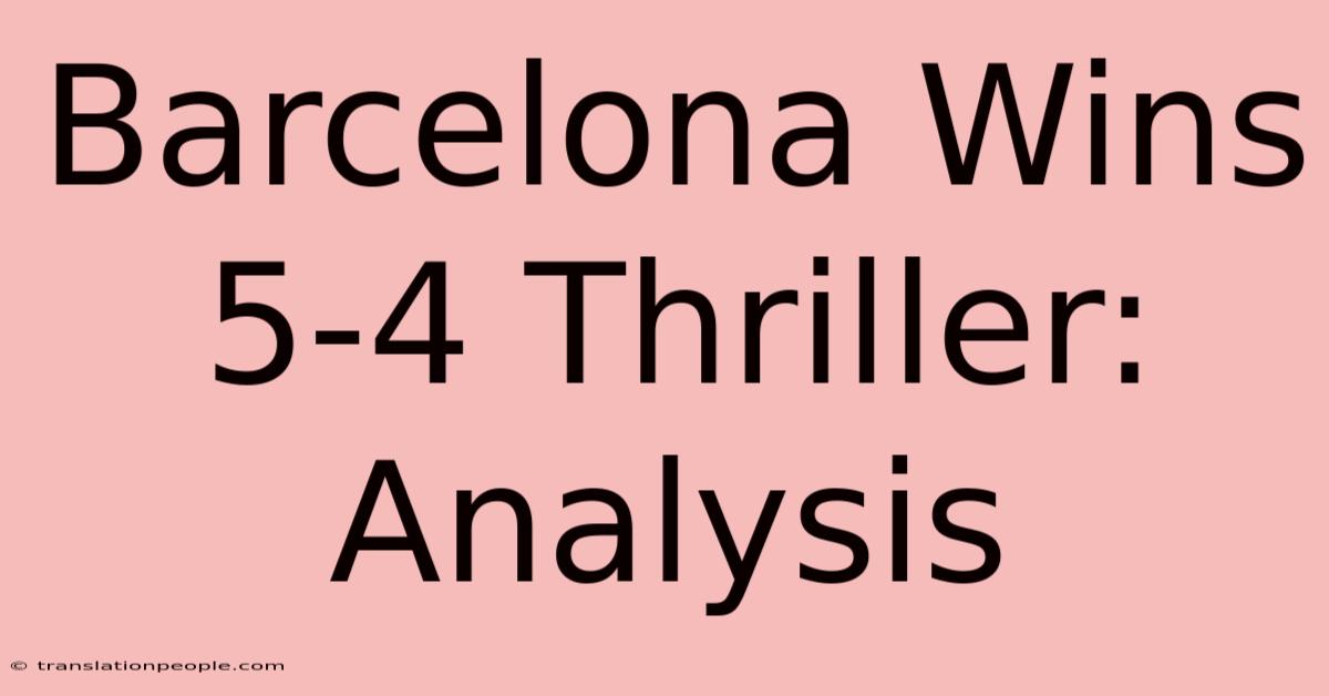 Barcelona Wins 5-4 Thriller: Analysis