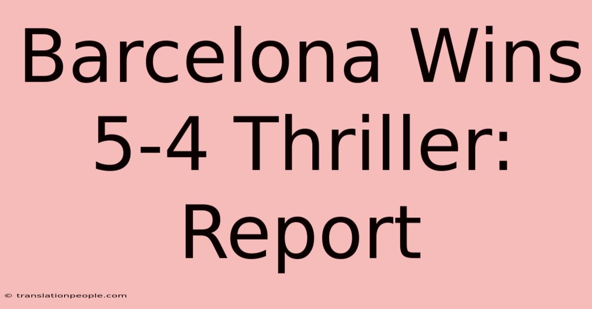 Barcelona Wins 5-4 Thriller: Report