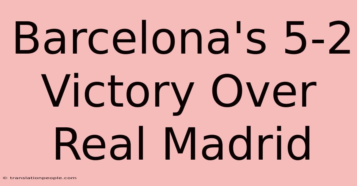 Barcelona's 5-2 Victory Over Real Madrid