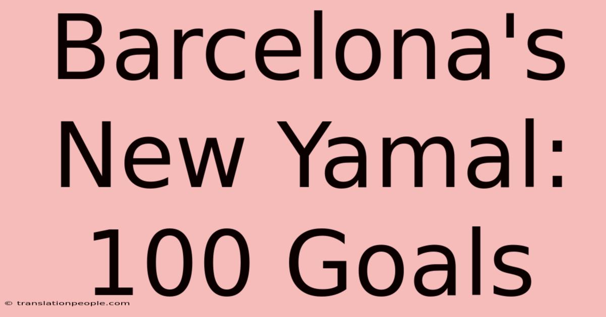 Barcelona's New Yamal: 100 Goals