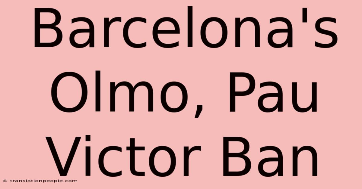 Barcelona's Olmo, Pau Victor Ban