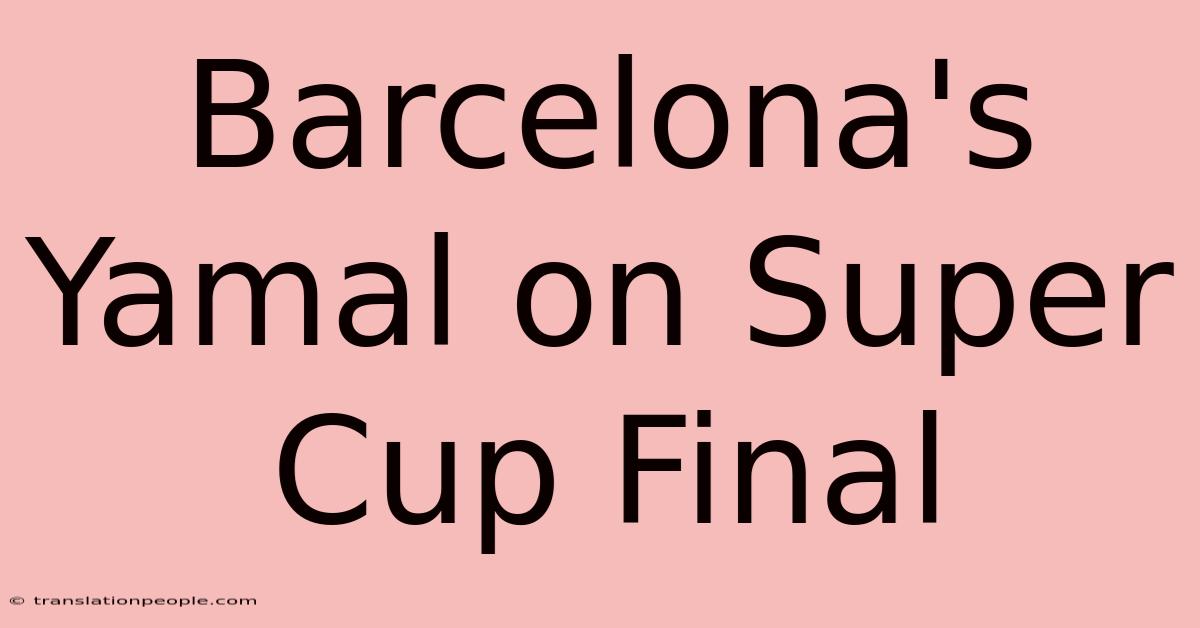 Barcelona's Yamal On Super Cup Final