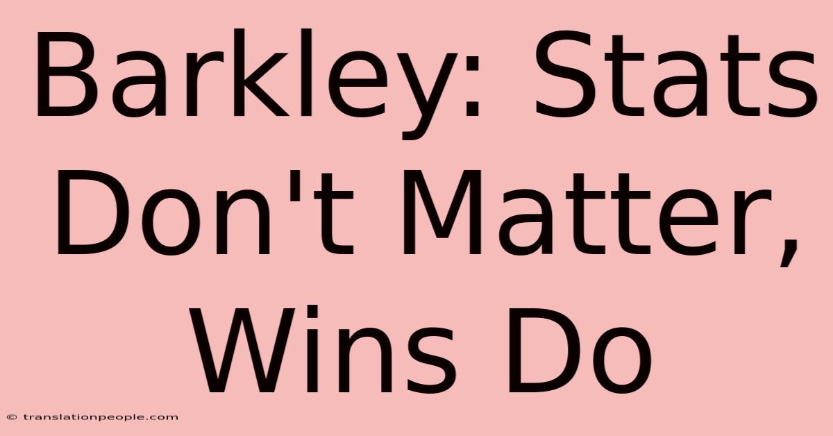 Barkley: Stats Don't Matter, Wins Do