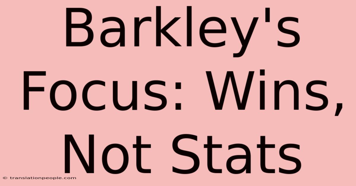 Barkley's Focus: Wins, Not Stats