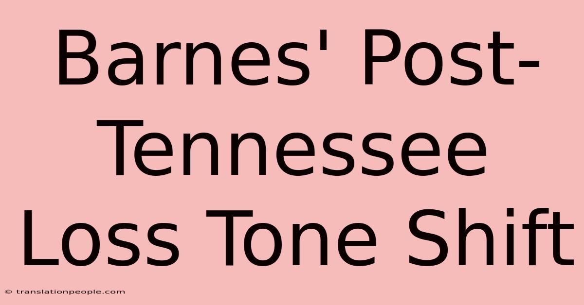 Barnes' Post-Tennessee Loss Tone Shift