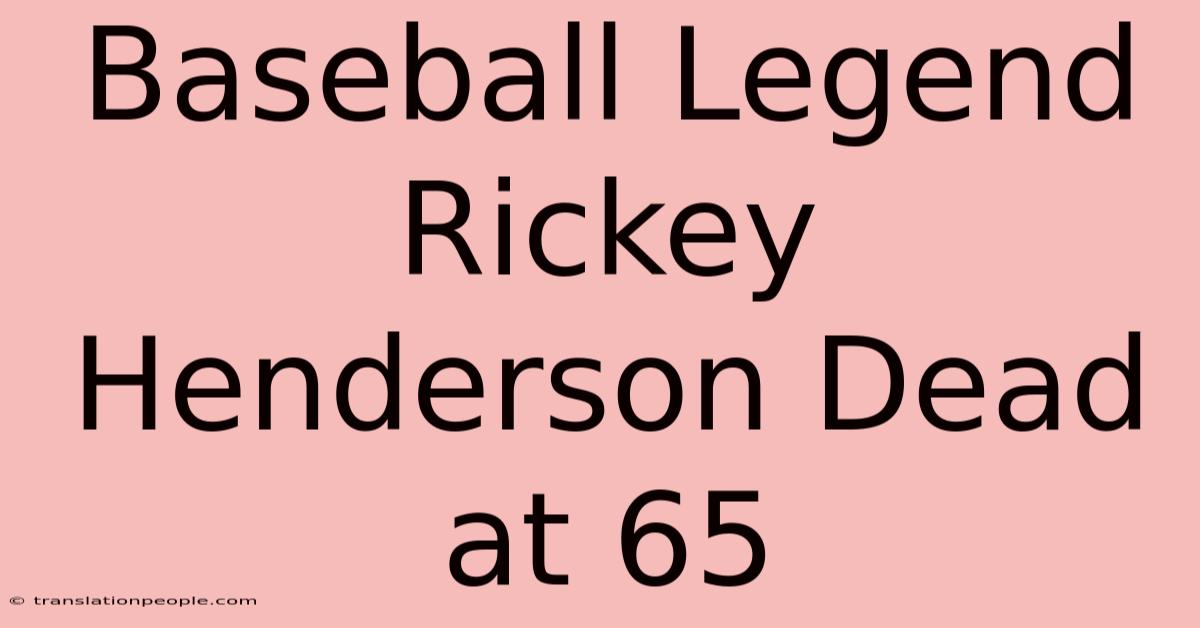 Baseball Legend Rickey Henderson Dead At 65