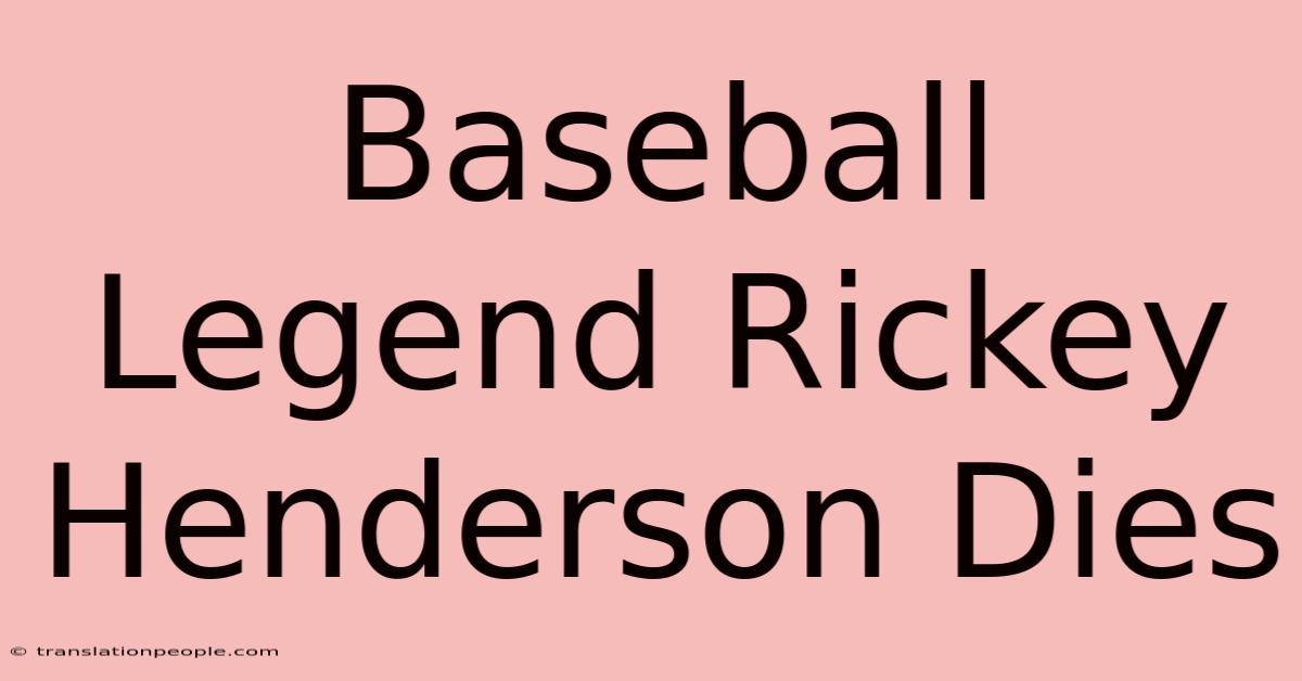 Baseball Legend Rickey Henderson Dies