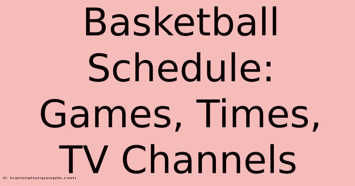 Basketball Schedule: Games, Times, TV Channels