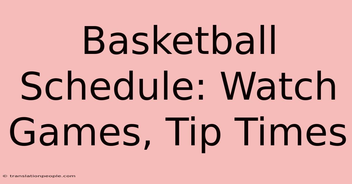 Basketball Schedule: Watch Games, Tip Times