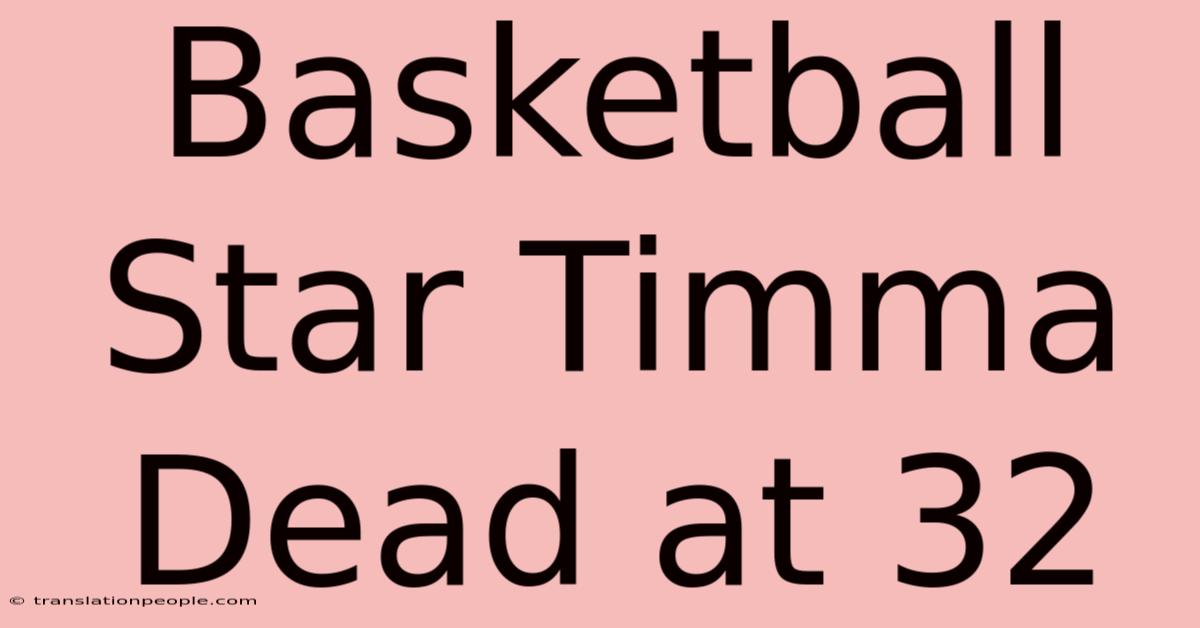 Basketball Star Timma Dead At 32