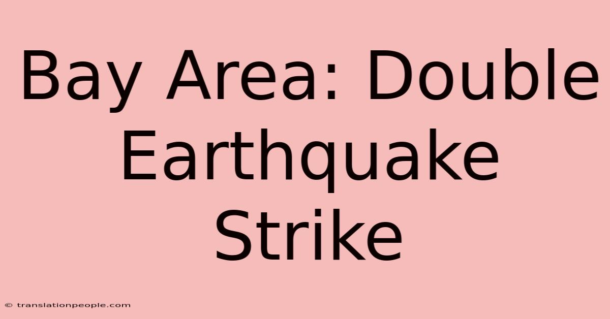 Bay Area: Double Earthquake Strike