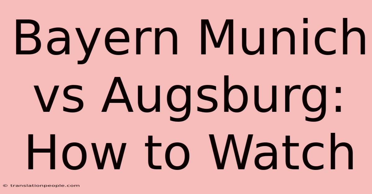 Bayern Munich Vs Augsburg: How To Watch